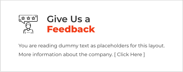 Give Us a Feedback You are reading dummy text as placeholders for this layout. More information about the company. [ Click Here ]