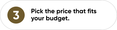 3 Pick the price that fits your budget.