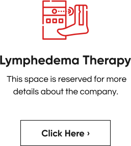 Lymphedema Therapy  This space is reserved for more details about the company. Click Here ›