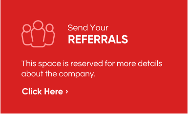REFERRALS Send Your This space is reserved for more details about the company. Click Here ›